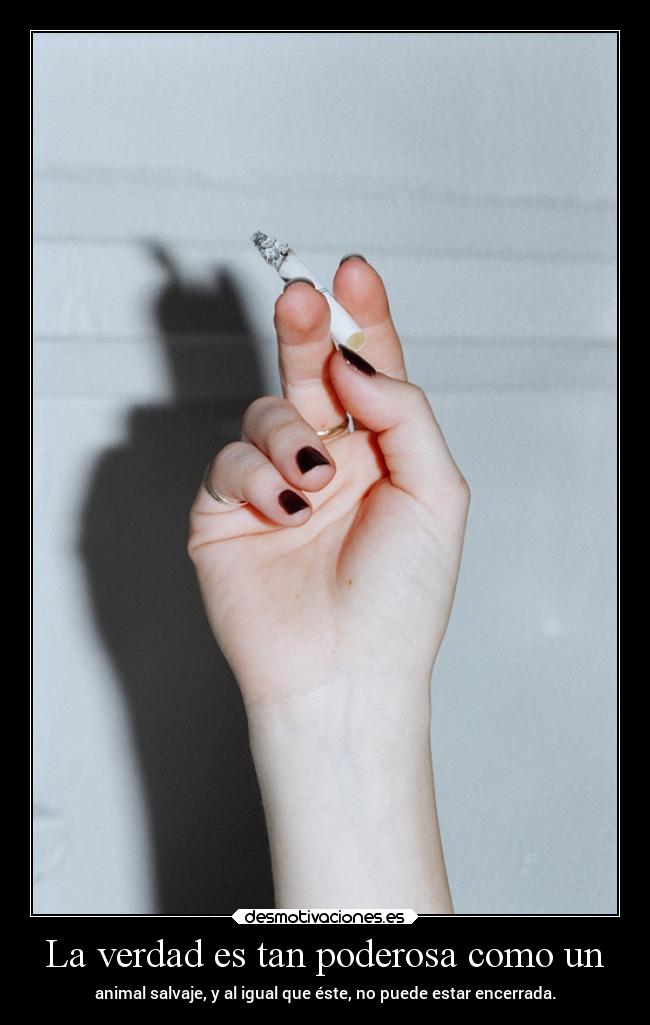 La verdad es tan poderosa como un - animal salvaje, y al igual que éste, no puede estar encerrada.