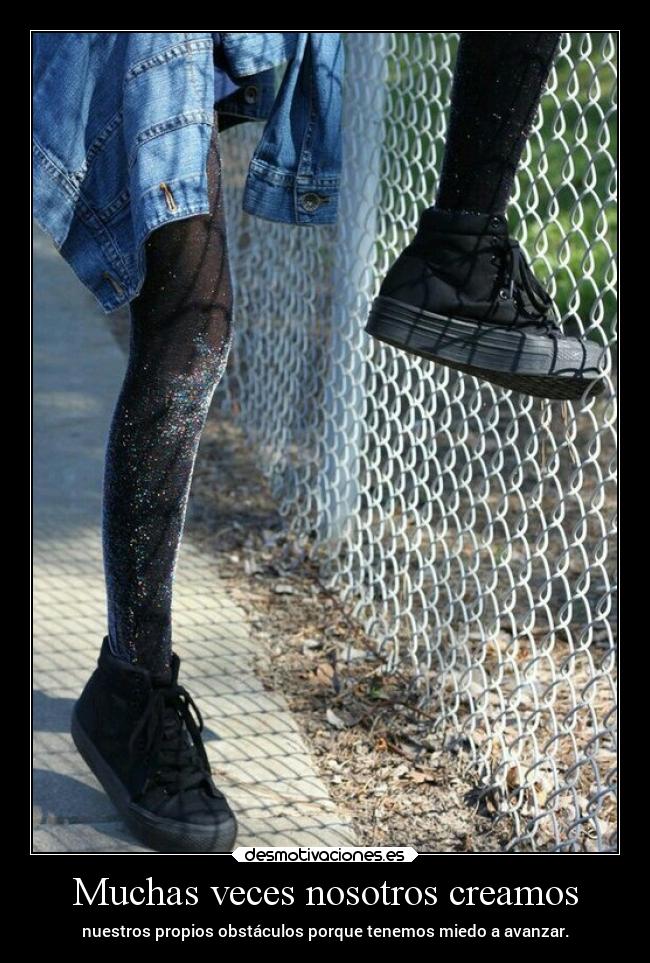 Muchas veces nosotros creamos - nuestros propios obstáculos porque tenemos miedo a avanzar.