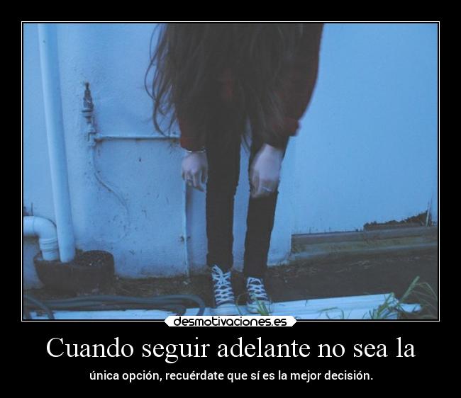 Cuando seguir adelante no sea la - única opción, recuérdate que sí es la mejor decisión.