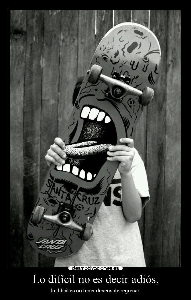 Lo difícil no es decir adiós, - lo difícil es no tener deseos de regresar.