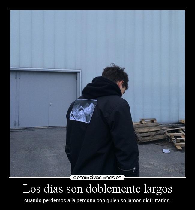 Los días son doblemente largos - cuando perdemos a la persona con quien solíamos disfrutarlos.