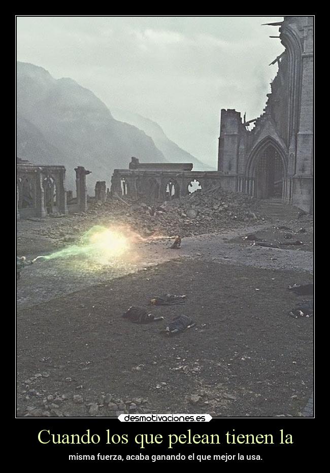Cuando los que pelean tienen la - misma fuerza, acaba ganando el que mejor la usa.