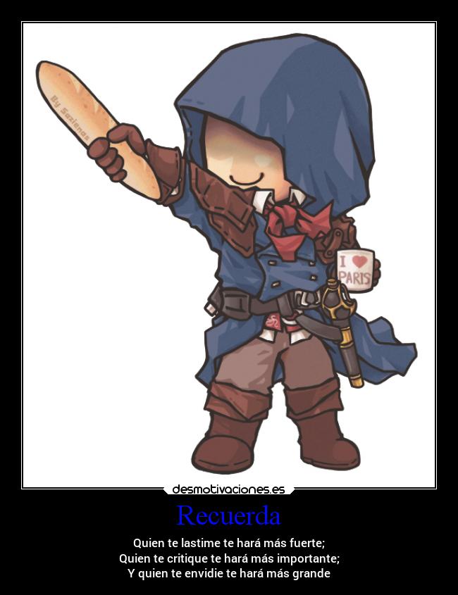 Recuerda - Quien te lastime te hará más fuerte;
Quien te critique te hará más importante;
Y quien te envidie te hará más grande