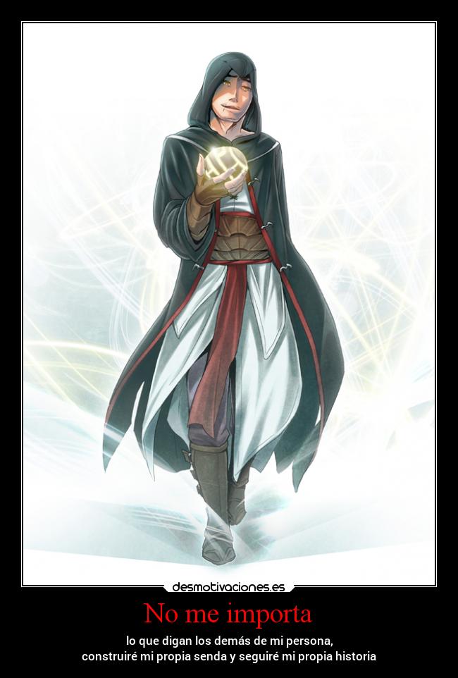 No me importa - lo que digan los demás de mi persona,
construiré mi propia senda y seguiré mi propia historia