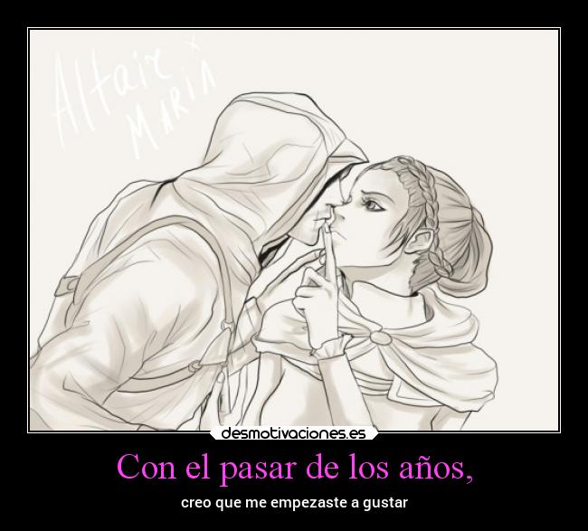 Con el pasar de los años, - creo que me empezaste a gustar