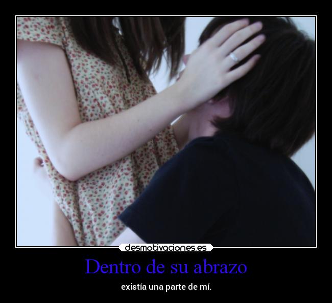 Dentro de su abrazo - existía una parte de mí.