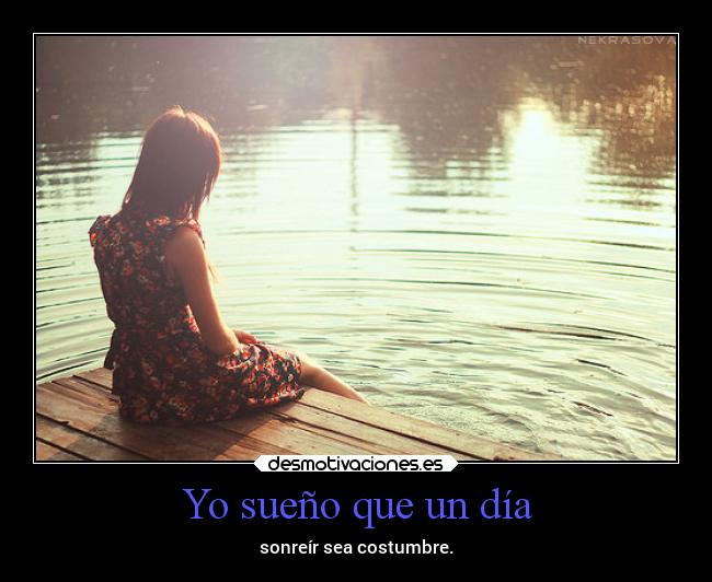 Yo sueño que un día - sonreír sea costumbre.