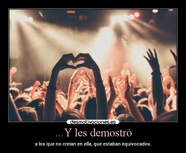 ...Y les demostró - a los que no creían en ella, que estaban equivocados.