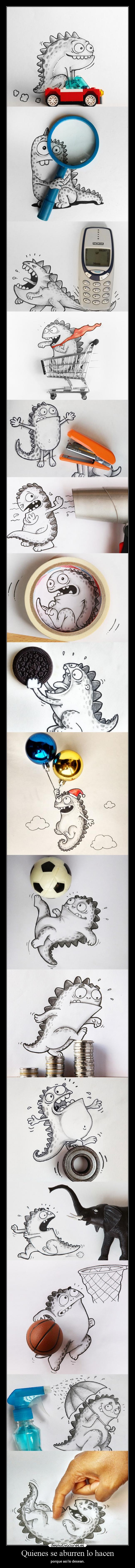 Quienes se aburren lo hacen - porque así lo desean.