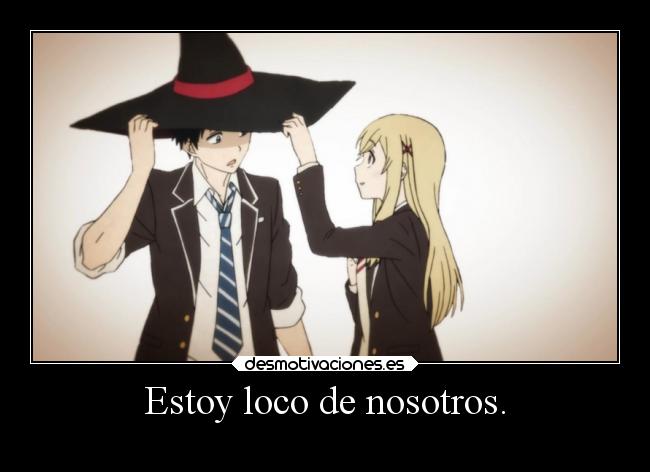 Estoy loco de nosotros. -