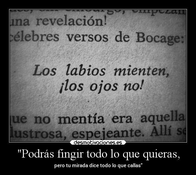 Podrás fingir todo lo que quieras, - pero tu mirada dice todo lo que callas