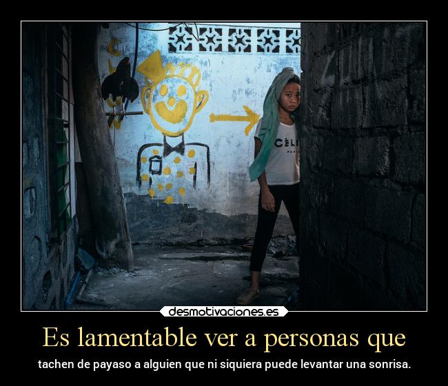 Es lamentable ver a personas que - 