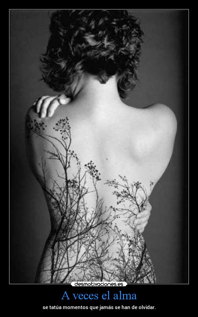A veces el alma - se tatúa momentos que jamás se han de olvidar.