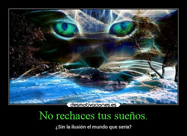 No rechaces tus sueños. -