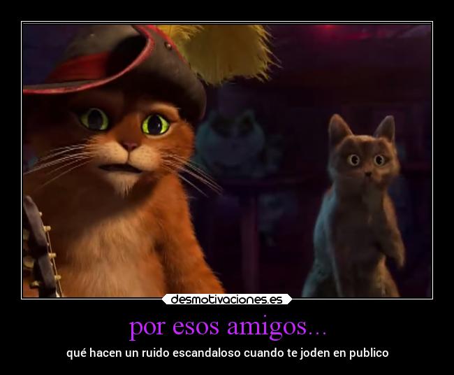 por esos amigos... - qué hacen un ruido escandaloso cuando te joden en publico