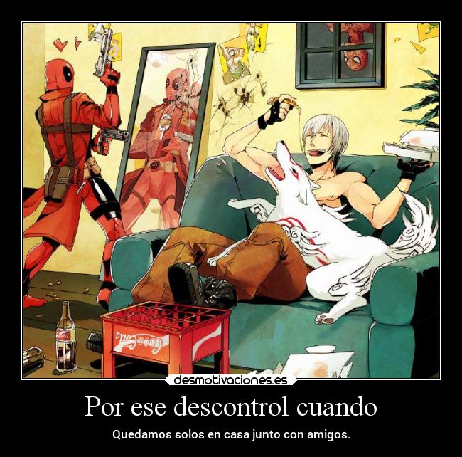 Por ese descontrol cuando - 