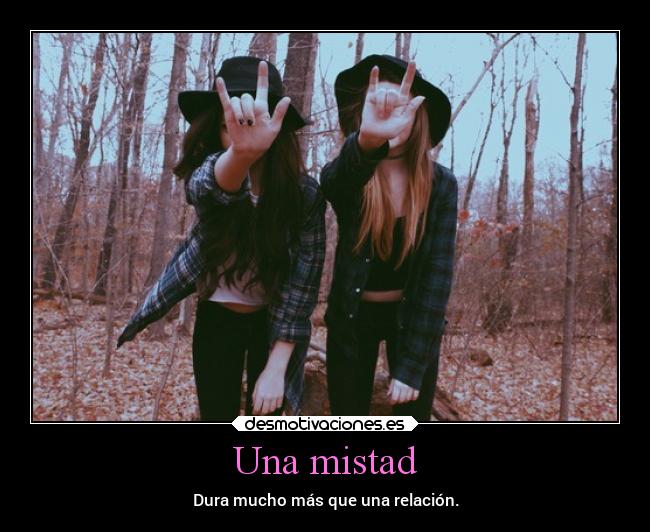 Una mistad - Dura mucho más que una relación.