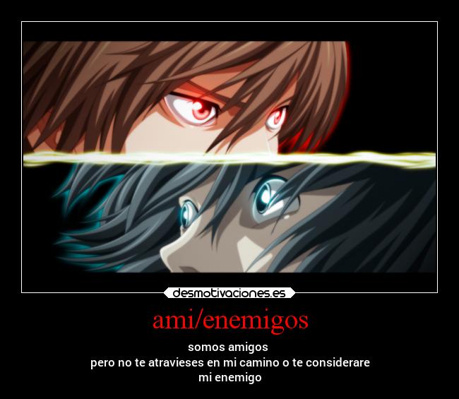ami/enemigos - somos amigos
pero no te atravieses en mi camino o te considerare
mi enemigo