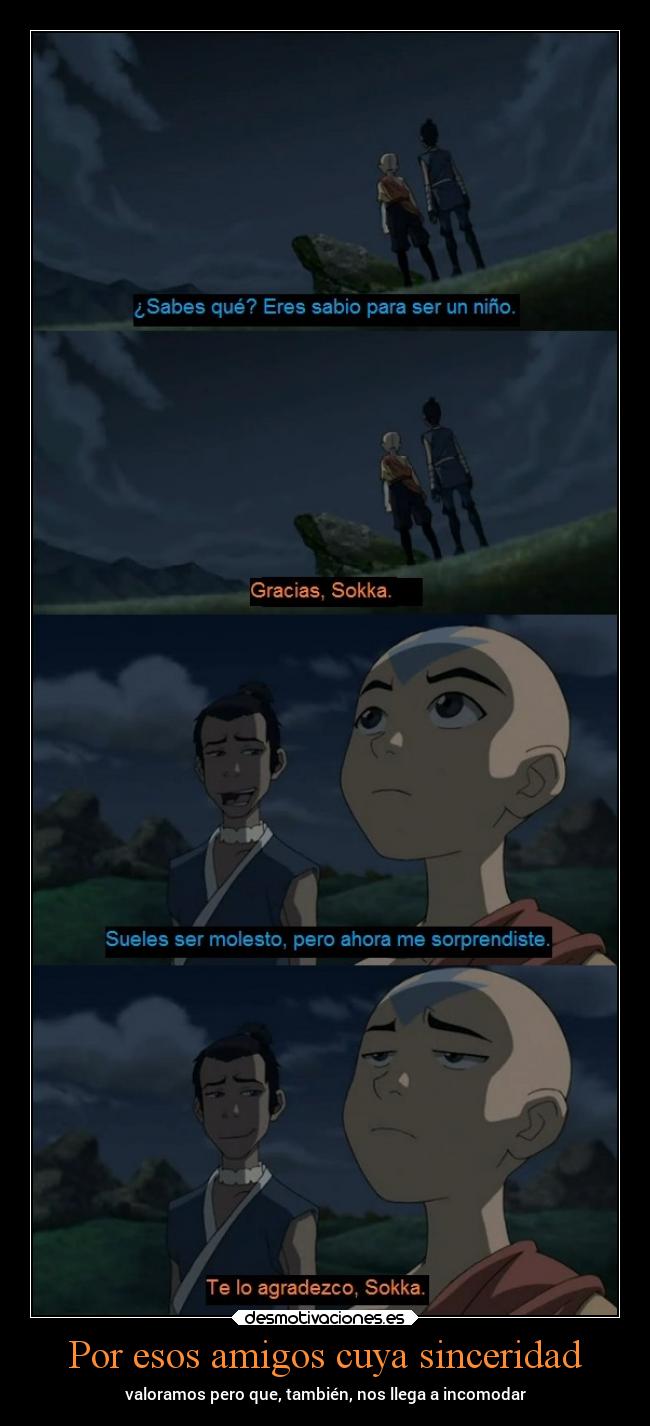 Por esos amigos cuya sinceridad - valoramos pero que, también, nos llega a incomodar