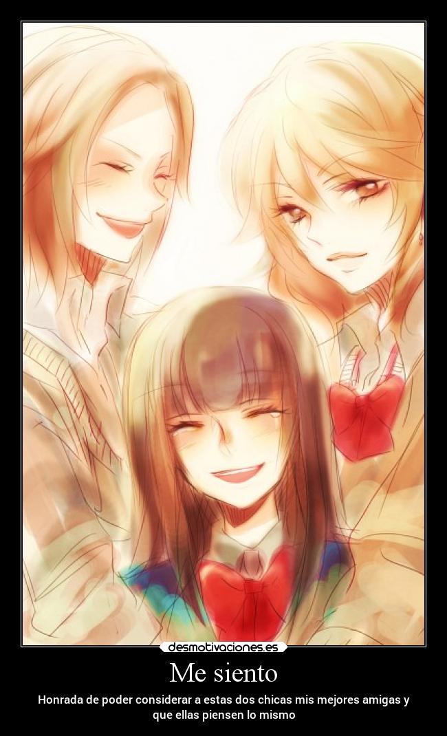 Me siento - Honrada de poder considerar a estas dos chicas mis mejores amigas y
que ellas piensen lo mismo