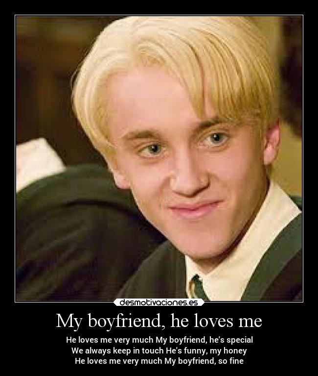 My boyfriend, he loves me -