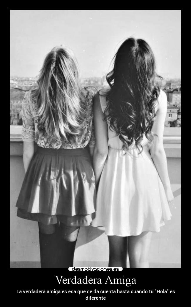 Verdadera Amiga - La verdadera amiga es esa que se da cuenta hasta cuando tu Hola es
diferente