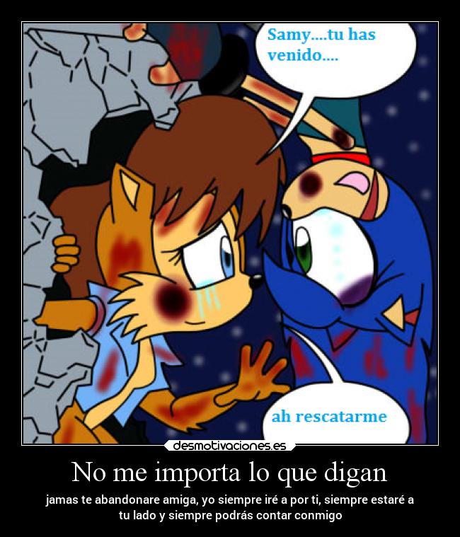 No me importa lo que digan - jamas te abandonare amiga, yo siempre iré a por ti, siempre estaré a
tu lado y siempre podrás contar conmigo