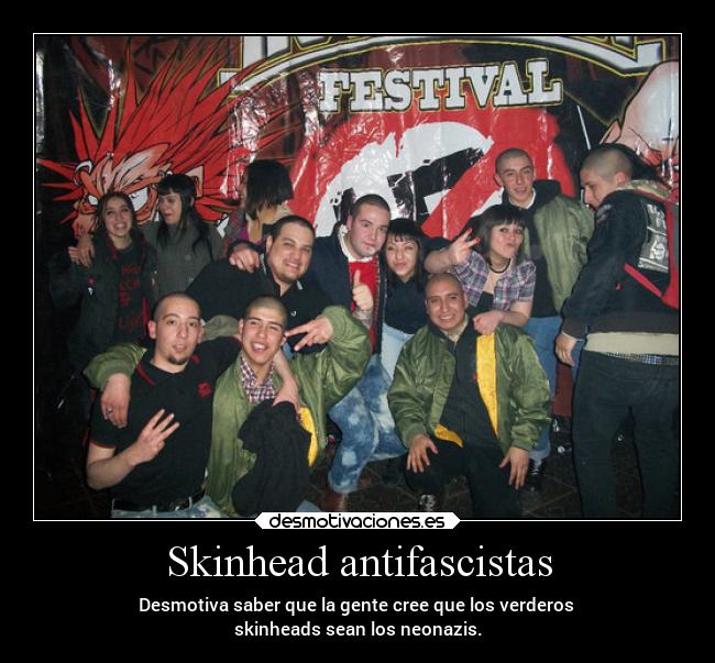 Skinhead antifascistas - Desmotiva saber que la gente cree que los verderos
skinheads sean los neonazis.