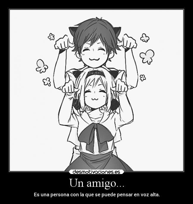 Un amigo... - Es una persona con la que se puede pensar en voz alta.