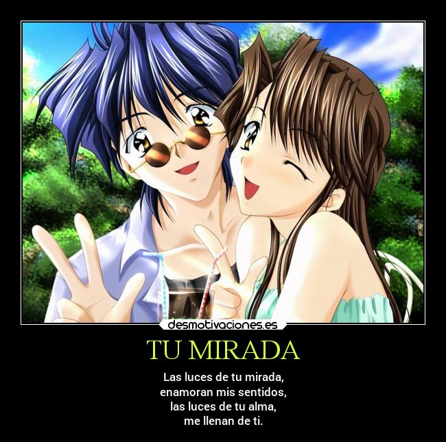 TU MIRADA - Las luces de tu mirada,
enamoran mis sentidos,
las luces de tu alma,
me llenan de ti.