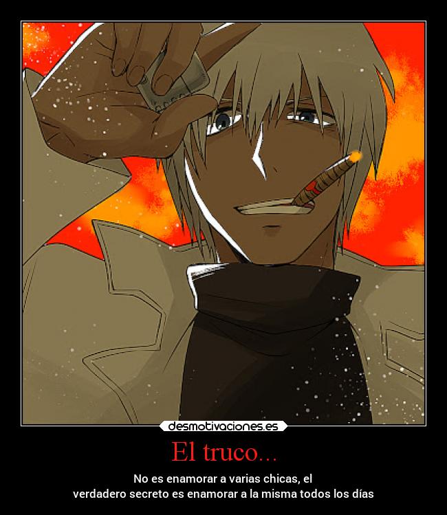El truco... - No es enamorar a varias chicas, el 
verdadero secreto es enamorar a la misma todos los días
