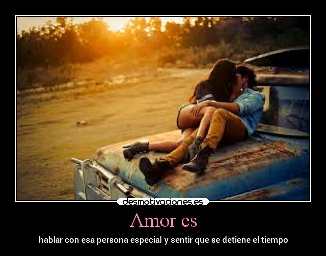 Amor es - hablar con esa persona especial y sentir que se detiene el tiempo