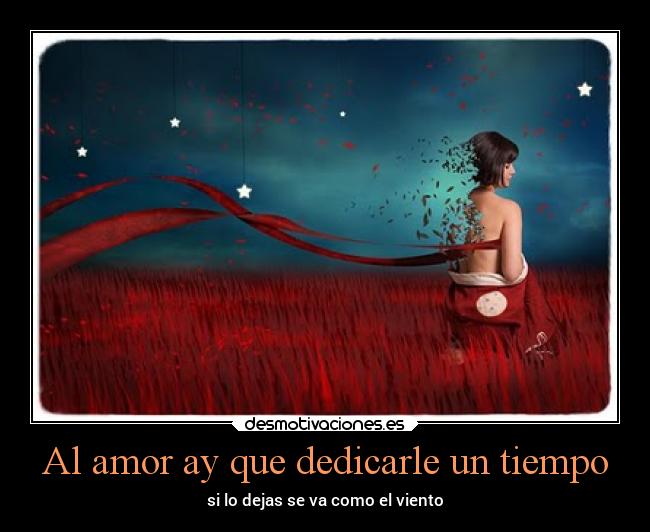 Al amor ay que dedicarle un tiempo - si lo dejas se va como el viento