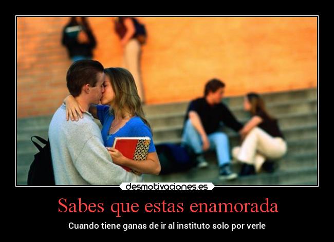 Sabes que estas enamorada - Cuando tiene ganas de ir al instituto solo por verle