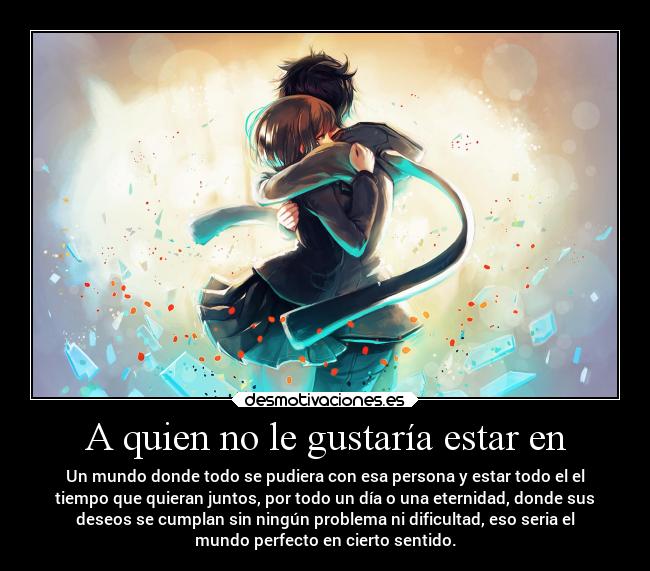 A quien no le gustaría estar en - 