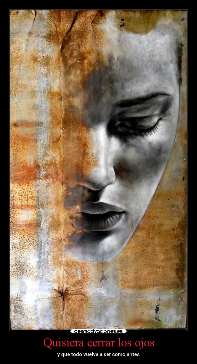 Quisiera cerrar los ojos - y que todo vuelva a ser como antes