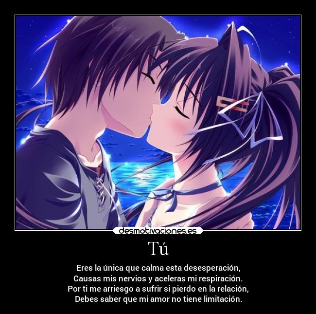 Tú - Eres la única que calma esta desesperación,
Causas mis nervios y aceleras mi respiración.
Por ti me arriesgo a sufrir si pierdo en la relación,
Debes saber que mi amor no tiene limitación.