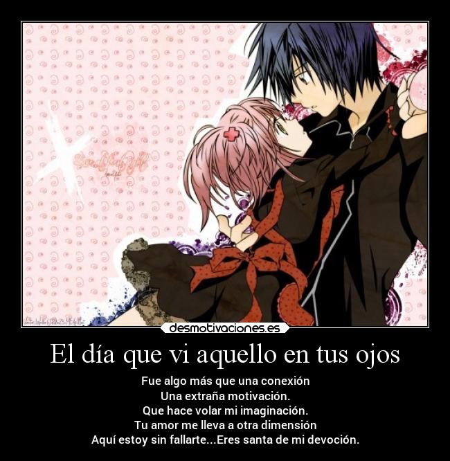 El día que vi aquello en tus ojos - Fue algo más que una conexión
Una extraña motivación.
Que hace volar mi imaginación.
Tu amor me lleva a otra dimensión
Aquí estoy sin fallarte...Eres santa de mi devoción.