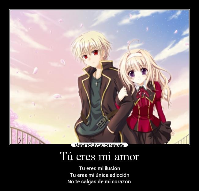 Tú eres mi amor - Tu eres mi ilusión
Tu eres mi única adicción
No te salgas de mi corazón.