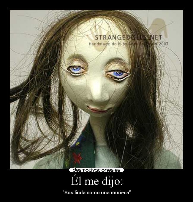 Él me dijo: - Sos linda como una muñeca