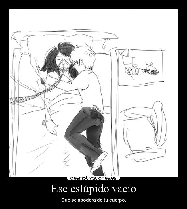 Ese estúpido vacío - Que se apodera de tu cuerpo.