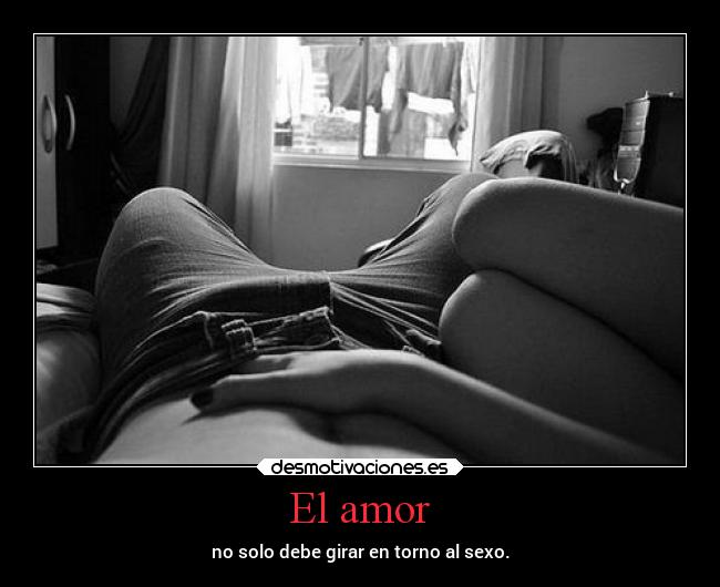 El amor - no solo debe girar en torno al sexo.