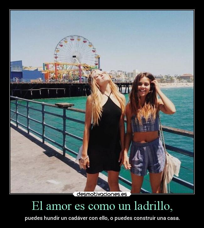 El amor es como un ladrillo, -
