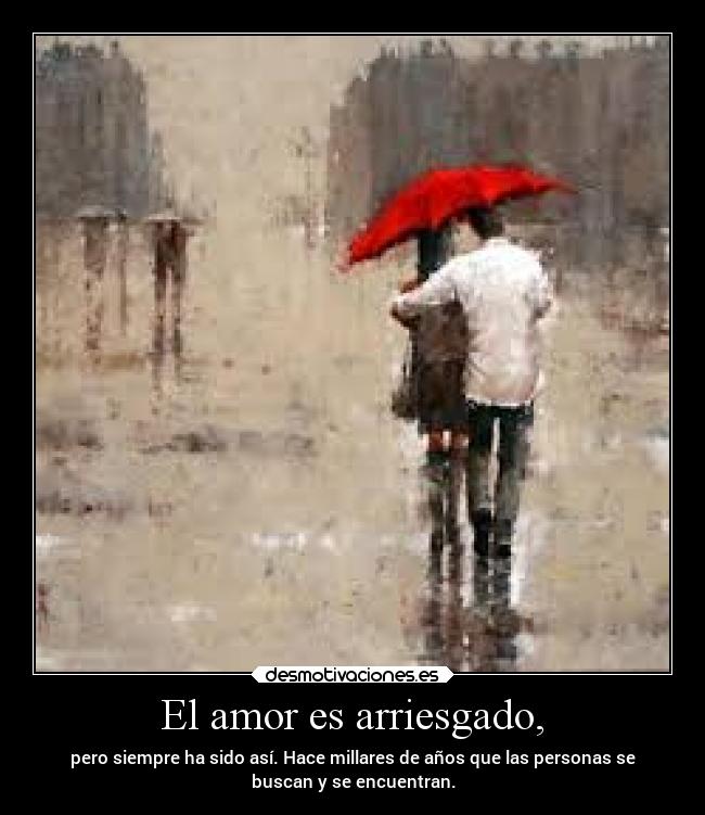 El amor es arriesgado, -