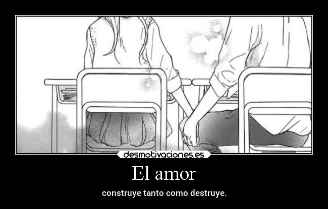 El amor - construye tanto como destruye.
