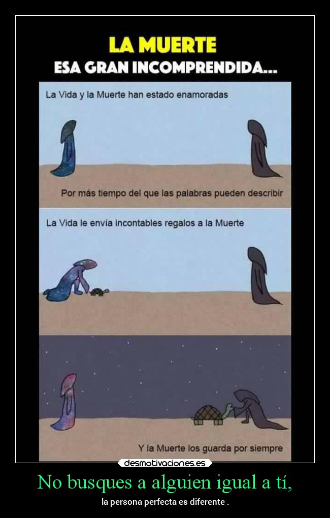 No busques a alguien igual a tí, - la persona perfecta es diferente .