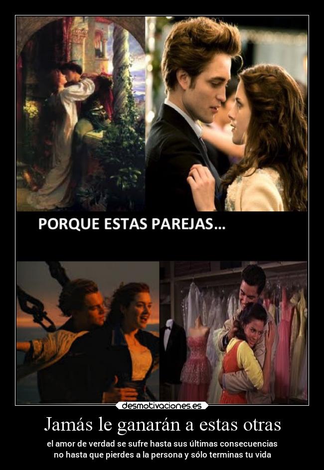 Jamás le ganarán a estas otras - el amor de verdad se sufre hasta sus últimas consecuencias
no hasta que pierdes a la persona y sólo terminas tu vida