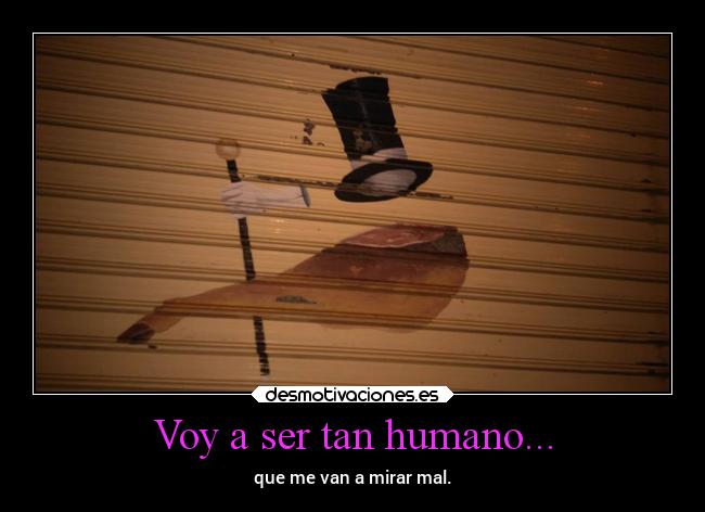 Voy a ser tan humano... - 