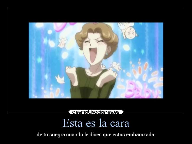 Esta es la cara - de tu suegra cuando le dices que estas embarazada.