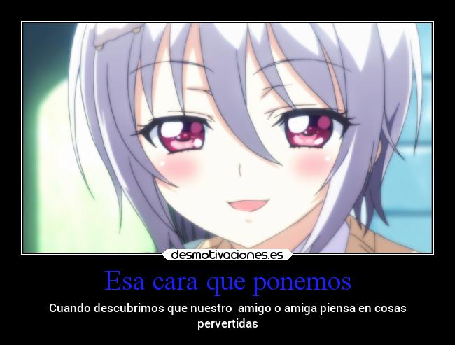 Esa cara que ponemos - Cuando descubrimos que nuestro amigo o amiga piensa en cosas
pervertidas